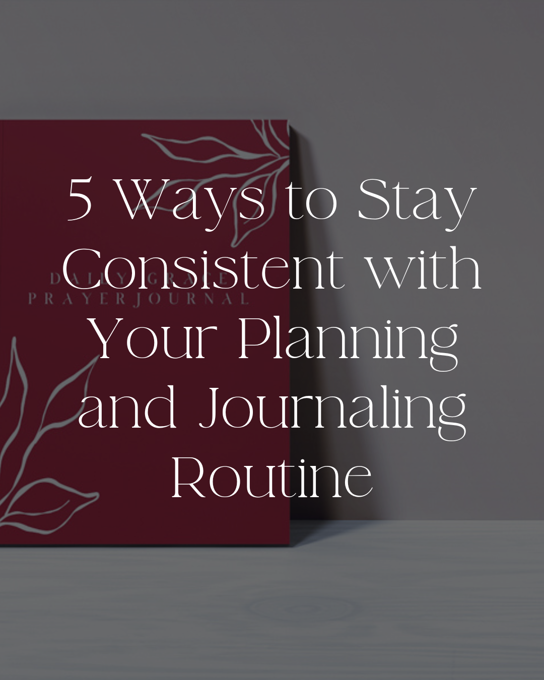 5 Ways to Stay Consistent with Your Planning and Journaling Routine